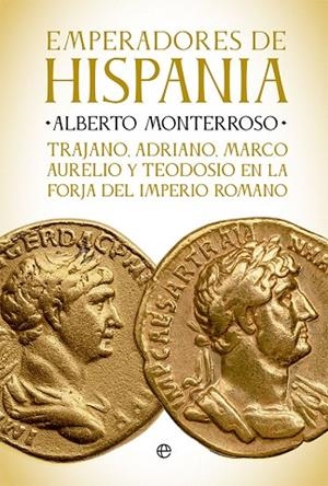 EMPERADORES DE HISPANIA TRAJANO, ADRIANO, MARCO AURELIO Y TEODOSIO Y LA FORJA DEL IMPERIO ROMANO | 9788413842905 | MONTERROSO, ALBERTO