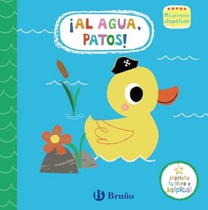 MIS PRIMEROS CHAPOTEOS. ¡AL AGUA, PATOS! LIBRO DE BAÑO | 9788469665428