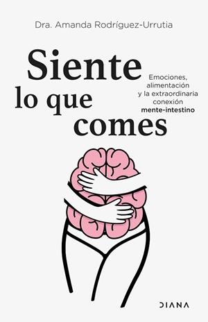 SIENTE LO QUE COMES.  EMOCIONES, ALIMENTACIÓN Y LA EXTRAORDINARIA CONEXIÓN MENTE-INTESTINO | 9788418118975 | RODRÍGUEZ-URRUTIA, AMANDA