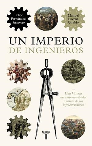 UN IMPERIO DE INGENIEROS. UNA HISTORIA DEL IMPERIO ESPAÑOL A TRAVES DE SUS INFRAESTRUCTURAS | 9788430624478 | LUCENA, MANUEL/FERNÁNDEZ-ARMESTO, FELIPE