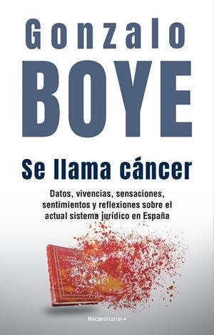 SE LLAMA CÁNCER. DATOS, VIVENCIAS, SENSACIONES, SENTIMIENTOS Y REFLEXIONES SOBRE EL ACTUAL SISTEMA JURIDICO EN ESPAÑA | 9788418870361 | BOYE, GONZALO