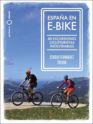 ESPAÑA EN E-BIKE. 88 EXCURSIONES CICLOTURISTAS INOLVIDABLES | 9788408255079 | FERNÁNDEZ TOLOSA, SERGIO