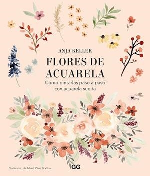 FLORES DE ACUARELA. CÓMO PINTARLAS PASO A PASO CON ACUARELA SUELTA | 9788425233906 | KELLER, ANJA