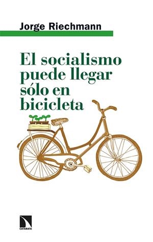 EL SOCIALISMO PUEDE LLEGAR SÓLO EN BICICLETA. ENSAYOS ECOSOCIALISTAS | 9788413524467 | RIECHMANN, JORGE