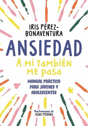 ANSIEDAD: A MÍ TAMBIÉN ME PASA. UNA GUÍA PARA JÓVENES Y ADOLESCENTES | 9788418688768 | PÉREZ BONAVENTURA, IRIS