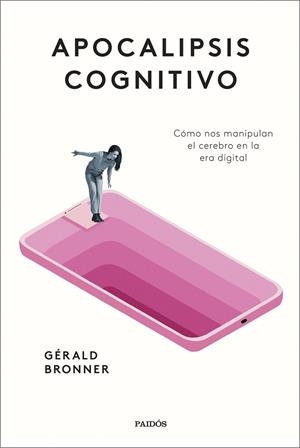 APOCALIPSIS COGNITIVO. CÓMO NOS MANIPULAN EL CEREBRO EN LA ERA DIGITAL | 9788449339356 | BRONNER, GÉRALD