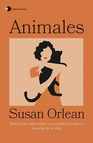 ANIMALES. TODO LO QUE ELLOS SABEN Y NOSOTROS NO SOBRE LO ESENCIAL DE LA VIDA | 9788499989174 | ORLEAN, SUSAN