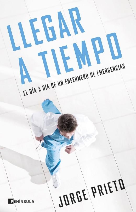 LLEGAR A TIEMPO. EL DÍA A DÍA DE UN ENFERMERO DE EMERGENCIAS | 9788411000765 | PRIETO, JORGE