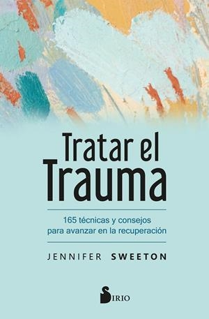 TRATAR EL TRAUMA. 165 TÉCNICAS Y CONSEJOS PARA AVANZAR EN LA RECUPERACIÓN | 9788418531897 | SWEETON, JENNIFER