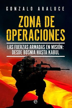 ZONA DE OPERACIONES. LAS FUERZAS ARMADAS EN MISIÓN: DESDE BOSNIA HASTA KABUL | 9788413843384 | ARALUCE, GONZALO