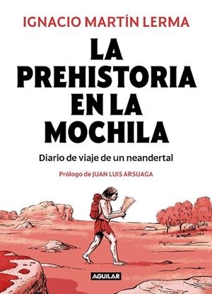 LA PREHISTORIA EN LA MOCHILA. DIARIO DE VIAJE DE UN NEANDERTAL | 9788403518407 | MARTÍN LERMA, IGNACIO