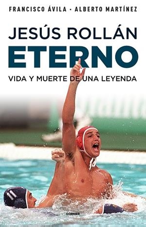 JESÚS ROLLÁN ETERNO. VIDA Y MUERTE DE UNA LEYENDA | 9788412417951 | ÁVILA, FRANCISCO/MARTÍNEZ, ALBERTO