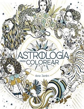ASTROLOGÍA PARA COLOREAR. LIBROS PARA COLOREAR PARA ADULTOS | 9788401029271 | JARÉN, ANA