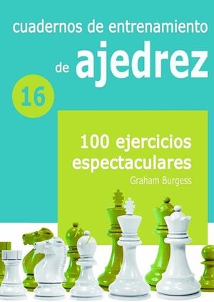 CUADERNOS DE ENTRENAMIENTO DE AJEDREZ 16. 100 EJERCICIOS ESPECTACULARES | 9788412510010 | BURGESS, GRAHAM