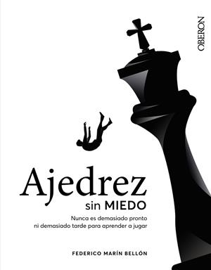 AJEDREZ SIN MIEDO. NUNCA ES DEMASIADO PRONTO NI DEMASIADO TARDE PARA APRENDER A JUGAR | 9788441545892 | MARÍN BELLÓN, FEDERICO