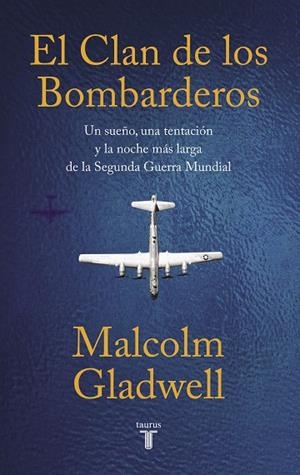 EL CLAN DE LOS BOMBARDEROS. UN SUEÑO, UNA TENTACIÓN Y LA NOCHE MÁS LARGA DE LA SEGUNDA GUERRA MUNDIAL | 9788430624591 | GLADWELL, MALCOLM