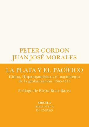 LA PLATA Y EL PACÍFICO. CHINA, HISPANOAMERICA Y EL NACIMIENTO DE LA GLOBALIZACION, 1565-1815 | 9788419207432 | GORDON, PETER/MORALES, JUAN JOSÉ