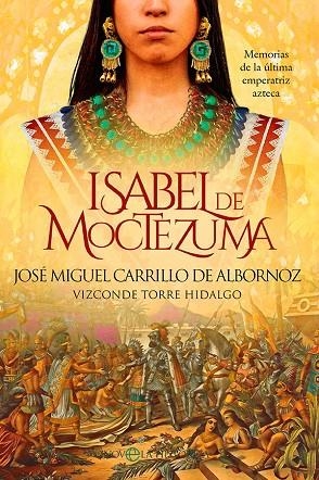 ISABEL DE MOCTEZUMA. MEMORIAS DE LA ÚLTIMA EMPERATRIZ AZTECA | 9788413843667 | CARRILLO DE ALBORNOZ, JOSÉ MIGUEL