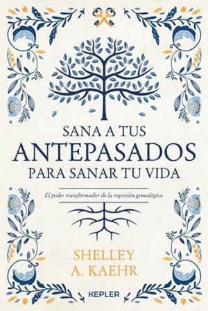 SANA A TUS ANTEPASADOS PARA SANAR TU VIDA. EL PODER TRANSFORMADOR DE LA REGRESION GENEALOGICA | 9788416344673 | KAEHR, SHELLEY A.
