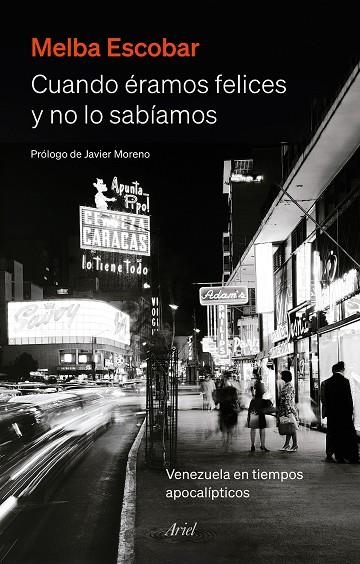 CUANDO ÉRAMOS FELICES Y NO LO SABÍAMOS. VENEZUELA EN TIEMPOS APOCALÍPTICOS | 9788434435445 | ESCOBAR, MELBA