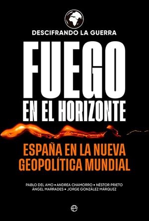 FUEGO EN EL HORIZONTE. ESPAÑA EN LA NUEVA GEOPOLÍTICA MUNDIAL | 9788413843629 | DESCIFRANDO LA GUERRA