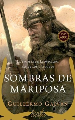 SOMBRAS DE MARIPOSAS. LA EPOPEYA DE LEOVIGILDO, REY DE LOS VISIGODOS | 9788491642138 | GALVÁN OLALLA, GUILLERMO