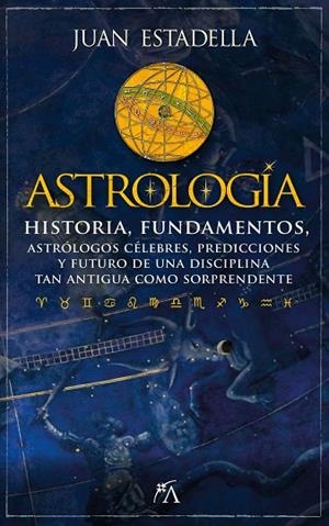 ASTROLOGÍA. HISTORIA, FUNDAMENTOS, ASTRÓLOGOS CÉLEBRES, PREDICCIONES Y FUTURO DE UNA DISCIPLINA TAN ANTIGUA COMO SORPRENDENTE | 9788411311182 | JUAN ESTADELLA FERRATER