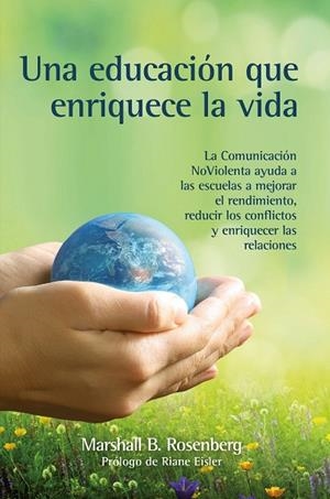 UNA EDUCACIÓN QUE ENRIQUECE LA VIDA. LA COMUNICACIÓN NOVIOLENTA AYUDA A LAS ESCUELAS A MEJORAR EL RENDIMIENTO, REDUCIR CONFLICTOS Y ENRIQUECER RELACIO | 9788412459418 | ROSENBERG, MARSHALL B.