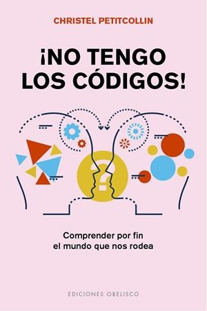 ¡NO TENGO LOS CÓDIGOS! COMPRENDER POR FIN EL MUNDO QUE NOS RODEA | 9788491118930 | PETITCOLLIN, CHRISTEL