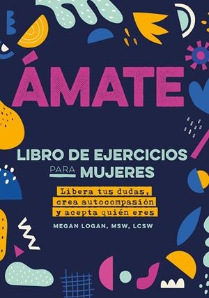 ÁMATE LIBERA TUS DUDAS, CREA AUTOCOMPASIÓN Y ACEPTA QUIÉN ERES | 9788441441514 | LOGAN, MEGAN