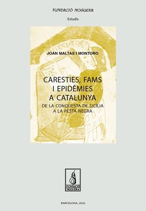 CARESTIES, FAMS I EPIDÈMIES A CATALUNYA. DE LA CONQUESTA DE SICÍLIA A LA PESTA NEGRA | 9788413033785 | MALTAS MONTORO, JOAN