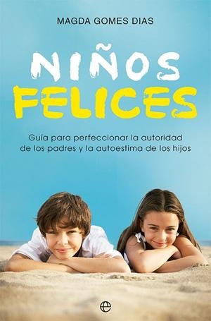 NIÑOS FELICES. GUIA PARA PERFECCIONAR LA AUTORIDAD DE LOS PADRES Y LA AUTOESTIMA DE LOS HIJOS | 9788413844176 | GOMES DIAS, MAGDA