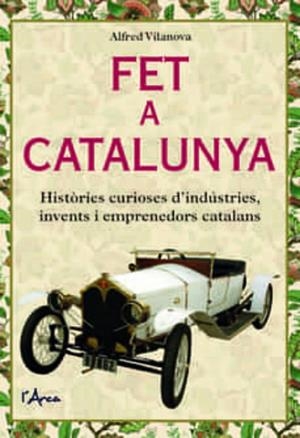 FET A CATALUNYA. HISTÒRIES CURIOSES D’INDÚSTRIES, INVENTS I EMPRENEDORS CATALANS | 9788412414967 | VILANOVA GUIXÉ, ALFRED