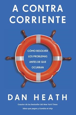 A CONTRACORRIENTE. CÓMO RESOLVER LOS PROBLEMAS ANTES DE QUE OCURRAN | 9788417963262 | HEATH, DAN