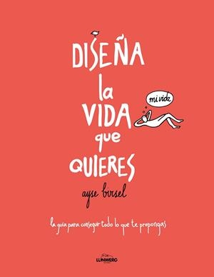 DISEÑA LA VIDA QUE QUIERES. LA GUÍA PARA CONSEGUIR TODO LO QUE TE PROPONGAS | 9788416489718 | BIRSEL, AYSE
