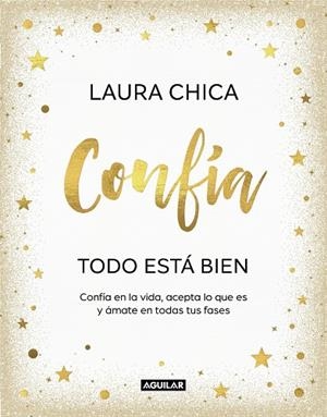 CONFÍA. TODO ESTÁ BIEN. CONFÍA EN LA VIDA, ACEPTA LO QUE ES Y ÁMATE EN TODAS TUS FASES | 9788403523227 | CHICA, LAURA