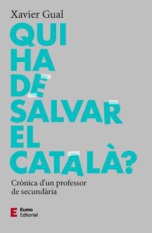 QUI HA DE SALVAR EL CATALÀ? CRÒNICA D'UN PROFESSOR DE SECUNDÀRIA | 9788497667784 | GUAL, XAVIER
