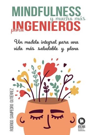 MINDFULNESS Y MUCHO MÁS PARA INGENIEROS. UN MODELO INTEGRAL PARA UNA VIDA MÁS SALUDABLE Y PLENA | 9788418811920 | SAMPEDRO GUTIÉRREZ, RODRIGO