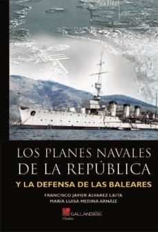 LOS PLANES NAVALES DE LA REPUBLICA Y LA DEFENSA DE LAS BALEARES | 9788417816957 | ÁLVAREZ, JAVIER/MEDINA, MARÍA LUISA