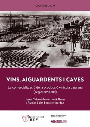 VINS, AIGUARDENTS I CAVES. LA COMERCIALITZACIÓ DE LA PRODUCCIÓ VINÍCOLA CATALANA (SEGLES XVII-XXI) | 9788413650135 | COLOME-FERRER,JOSEP/ PLANES,JORDI