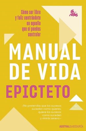 MANUAL DE VIDA.  SER LIBRE Y FELIZ CENTRÁNDOTE EN AQUELLO QUE SÍ PUEDES CONTROLAR | 9788408262466 | EPICTETO