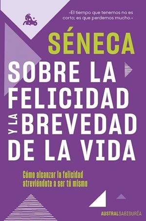 SOBRE LA FELICIDAD Y LA BREVEDAD DE LA VIDA. CÓMO ALCANZAR LA FELICIDAD ATREVIÉNDOTE A SER TU MISMO | 9788467066845 | SÉNECA