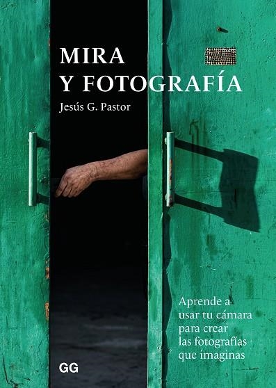 MIRA Y FOTOGRAFÍA. APRENDE A USAR TU CÁMARA PARA LAS FOTOGRAFÍAAS QUE DESEAS | 9788425232749 | PASTOR, JESÚS G.