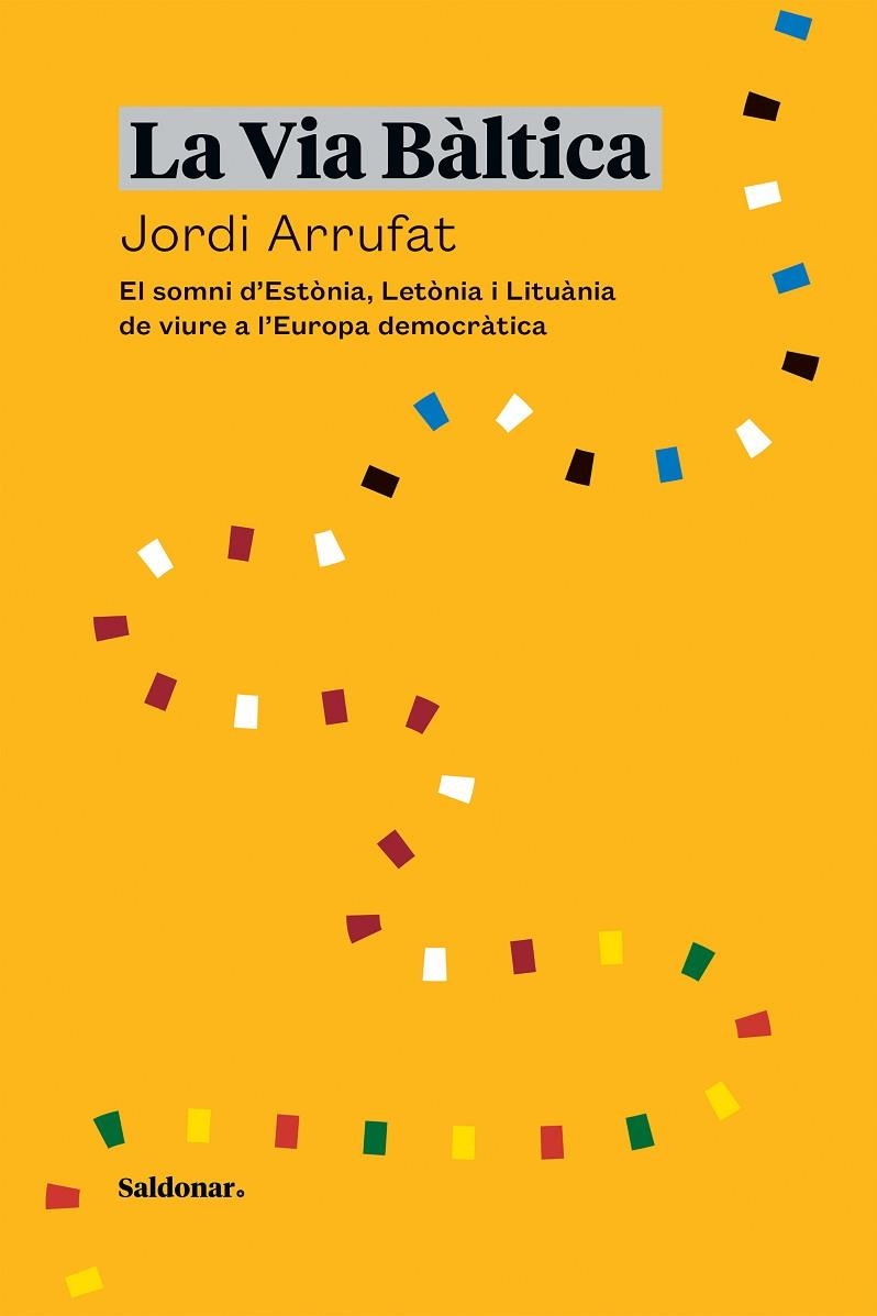 LA VIA BÀLTICA. EL SOMNI D'ESTÒNIA, LETÒNIA I LITUÀNIA DE VIURE A L'EUROPA DEMOCRÀTICA | 9788417611934 | ARRUFAT, JORDI