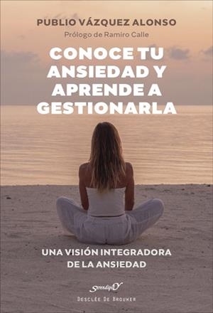 CONOCE TU ANSIEDAD Y APRENDE A GESTIONARLA. UNA VISIÓN INTEGRADORA DE LA ANSIEDAD | 9788433031907 | VÁZQUEZ ALONSO, PUBLIO