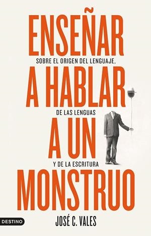 ENSEÑAR A HABLAR A UN MONSTRUO. SOBRE EL ORIGEN DEL LENGUAJE, DE LAS LENGUAS Y DE LA ESCRITURA | 9788423361892 | VALES, JOSÉ C.