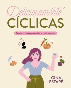 DELICIOSAMENTE CÍCLICAS. RECETAS SALUDABLES PARA CUIDAR TU CICLO MENSTRUAL | 9788418820717 | ESTAPÉ, GINA
