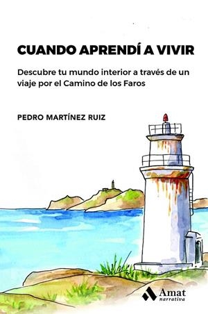 CUANDO APRENDÍ A VIVIR. DESCUBRE TU MUNDO INTERIOR A TRAVÉS DE UN VIAJE POR EL CAMINO DE LOS FAROS | 9788419341174 | MARTÍNEZ RUIZ, PEDRO
