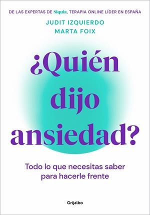 ¿QUIÉN DIJO ANSIEDAD? TODO LO QUE NECESITAS SABER PARA HACERLE FRENTE | 9788425362187 | FOIX, MARTA/IZQUIERDO, JUDIT