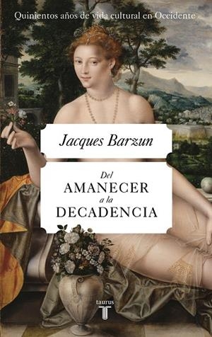 DEL AMANECER A LA DECADENCIA. QUINIENTOS AÑOS DE VIDA CULTURAL EN OCCIDENTE (DE 1500 A NUESTROS DÍAS) | 9788430623075 | BARZUN, JACQUES